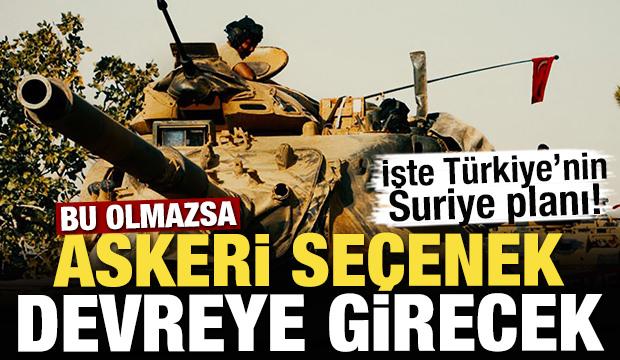 İşte Türkiye'nin Suriye planı! Bu olmazsa askeri seçenek devreye girecek