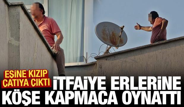 Karısına kızıp çatıya çıktı, itfaiye erlerine köşe kapmaca oynattı