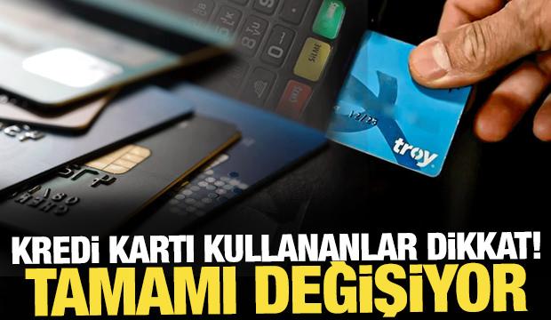 Kredi kartı kullananlar dikkat: Tamamı değişiyor!