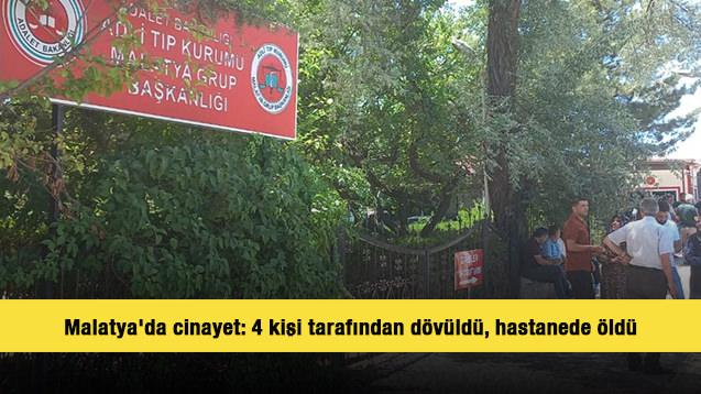 Malatya'da cinayet: 4 kişi tarafından dövüldü, hastanede öldü