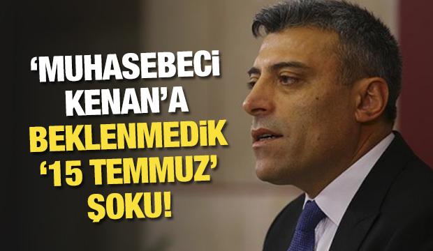 'Muhasebeci Kenan'a beklenmedik "15 Temmuz" şoku! 