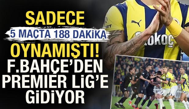 Sadece 5 maçta 188 dakika oynamıştı! Fenerbahçe'den Premier Lig'e gidiyor
