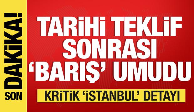 Savaşta tarihi teklif sonrası barış umudu! Kritik İstanbul detayı