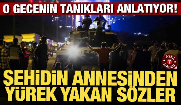 Şehidin annesinden yürek yakan sözler! 15 Temmuz'un tanıkları anlatıyor