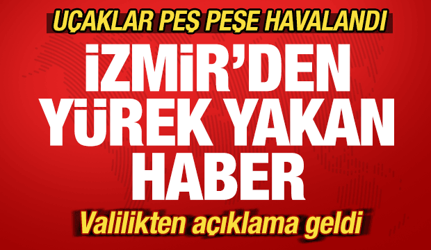 Son dakika: İzmir'den kahreden haber! Uçaklar peş peşe havalandı! Karayolunda önlem alındı