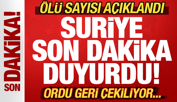 Suriye son dakika duyurdu! Ordu geri çekiliyor! Korkunç bilanço: Ölü sayısı açıklandı