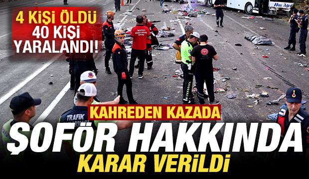 4 vatandaşın öldüğü, 40 kişinin de yaralandığı kazada şoför hakkında karar verildi