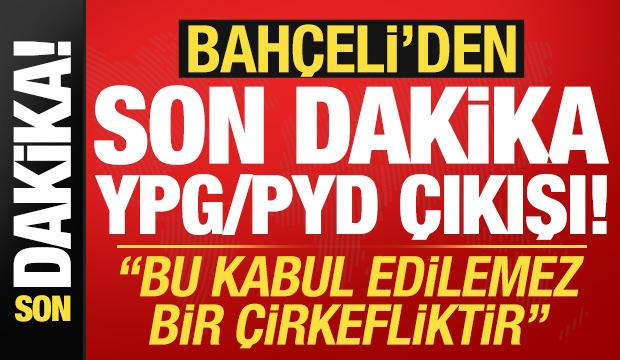 Bahçeli'den son dakika 'YPG/PYD' çıkışı: Kabul edilemez bir çirkefliktir!