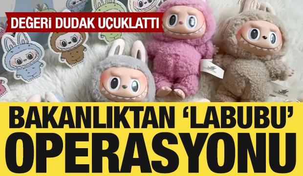 Bakanlıktan "Labubu" operasyonu