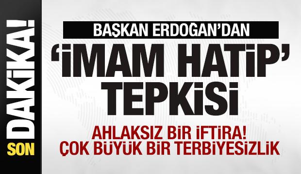 Başkan Erdoğan'dan 'İmam Hatip' tepkisi: Ahlaksız bir iftira! Çok büyük bir terbiyesizlik