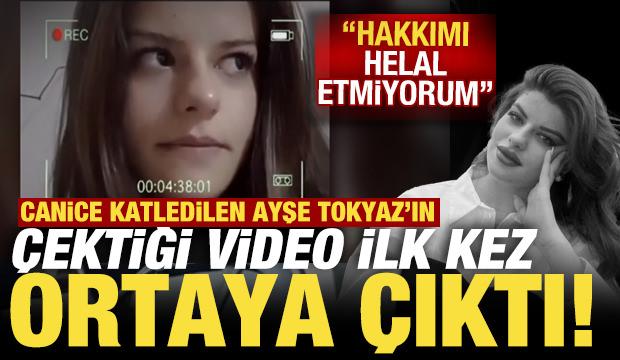 Canice katledilen Ayşe Tokyaz'ın videosu ilk kez ortaya çıktı: Hakkımı helal etmediğim...