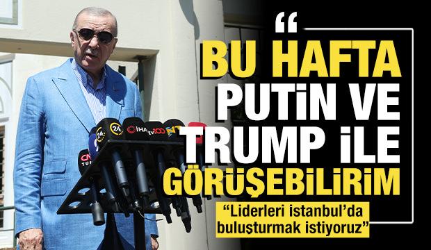 Cumhurbaşkanı Erdoğan: Bu hafta Putin ve Trump ile görüşebilirim