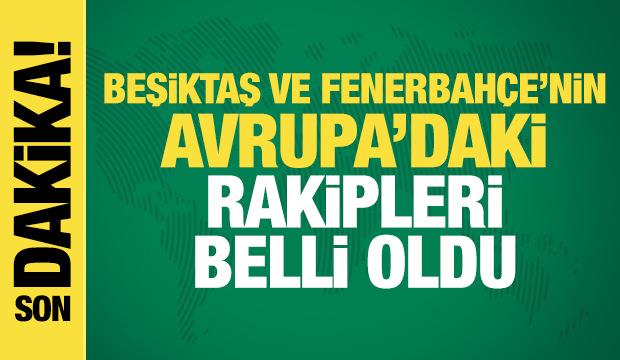 Fenerbahçe ve Beşiktaş'ın Avrupa'daki rakipleri belli oldu