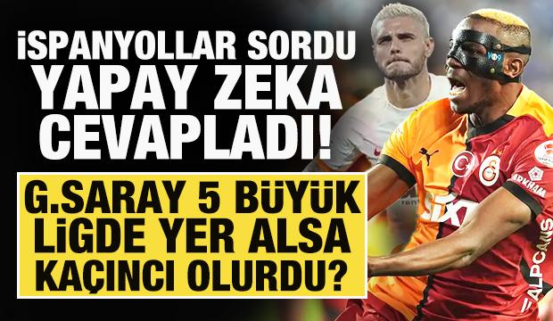 İspanyollar sordu yapay zeka cevapladı! G.Saray beş büyük ligde yer alsa kaçıncı olurdu?