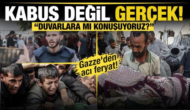 Kabus değil gerçek! Gazze'den acı feryat: Duvarlara mı konuşuyoruz?