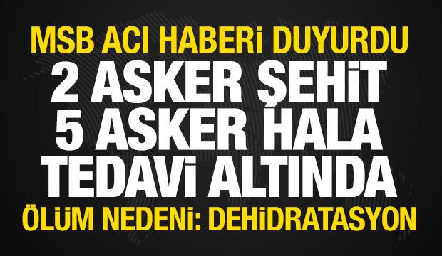MSB açıkladı! 2 asker şehit oldu! Ölüm nedeni: Dehidratasyon