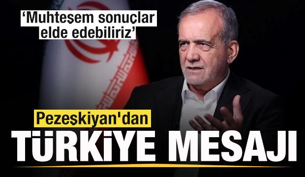 Pezeşkiyan'dan Türkiye mesajı: Muhteşem sonuçlar elde edebiliriz