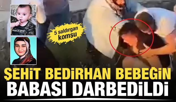Şehit Bedirhan bebeğin babası komşuları tarafından hunharca darbedildi