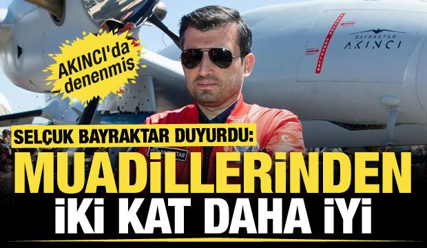 Selçuk Bayraktar duyurdu: AKINCI'da denedik, muadillerinden 2 kat daha iyi