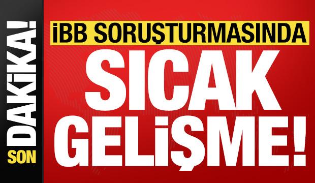 Son dakika: İBB soruşturmasında sıcak gelişme!