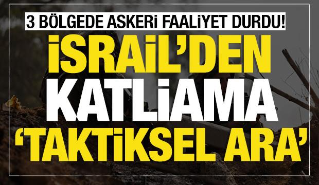 Son dakika... İsrail'den katliama "taktiksel ara" 3 bölgede askeri faaliyet durdu!