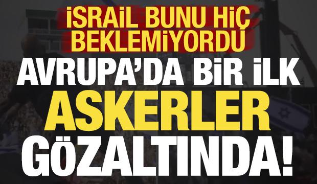 Son dakika: İsrail'e soğuk duş! Avrupa'da bir ilk: Askerler gözaltına alındı