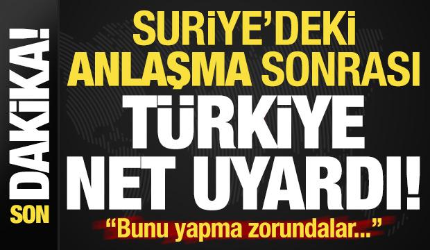 Son dakika... Suriye'deki anlaşma sonrası Türkiye'den net uyarı: Bunu yapmak zorundalar...