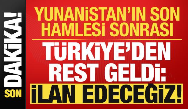 Son dakika: Yunanistan'ın son hamlesi sonrası Türkiye'den rest geldi: İlan edeceğiz...