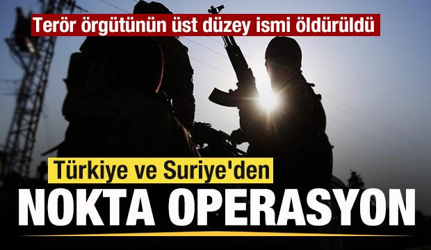 Türkiye ve Suriye'den ortak nokta operasyon! Terör örgütünün üst düzey ismi öldürüldü