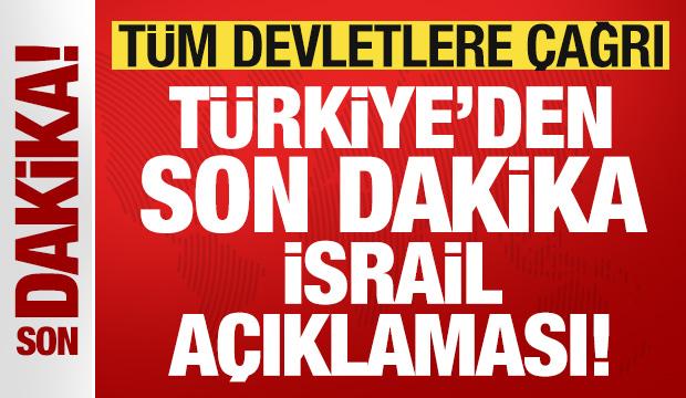 Türkiye'den son dakika İsrail açıklaması! Tüm devletlere çağrı
