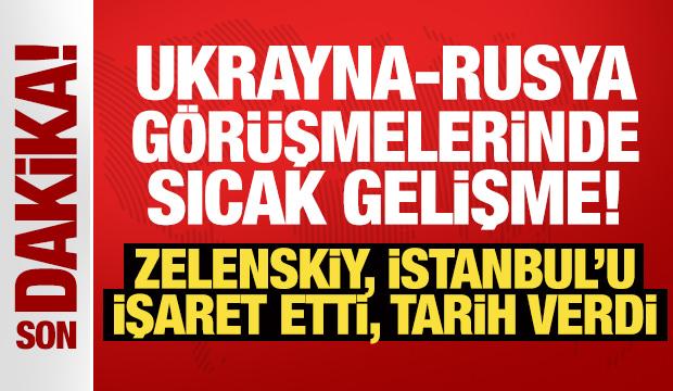 Ukrayna-Rusya görüşmelerinde sıcak gelişme! Zelenskiy, İstanbul'u işaret etti, tarih verdi