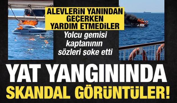 Yat yangınında skandal görüntüler: Yolcu gemisi kaptanı yardım etmek istememiş