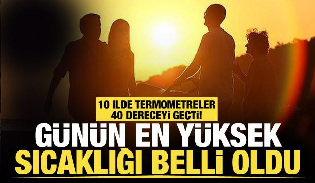 10 ilde termometreler 40 dereceyi geçti! Günün en yüksek sıcaklığı orada hissedildi