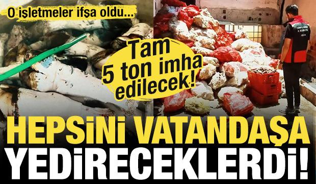 5 ton yakalandı! Hepsini vatandaşa yedireceklerdi...