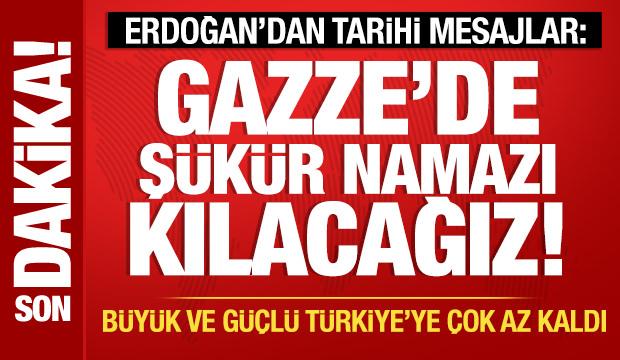 Cumhurbaşkanı Erdoğan: Gazze'de şükür namazı kılacağız