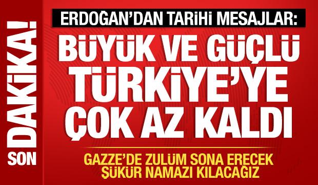 Cumhurbaşkanı Erdoğan: Büyük ve güçlü Türkiye'ye çok az kaldı!