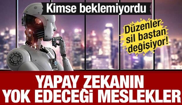 Düzenler sil baştan değişiyor! Kimse beklemiyordu: Yapay zekanın yok edeceği meslekler