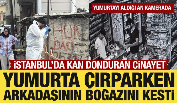  Kağıthane'de dehşet: Yumurta çırparken arkadaşını katletti