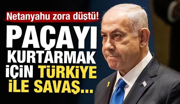 Netanyahu zora düştü! Paçayı kurtarmak için Türkiye ile savaş...