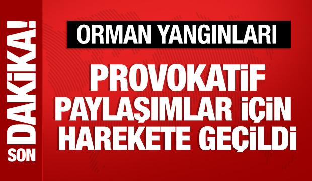 Orman yangınlarıyla ilgili provokatif paylaşım yapanlar için harekete geçildi