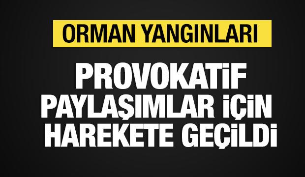 Orman yangınlarıyla ilgili provokatif paylaşım yapanlar için harekete geçildi