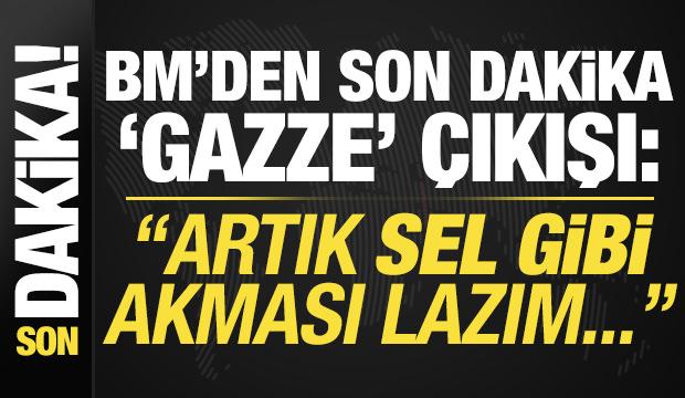 Son dakika: BM'den son dakika Gazze çıkışı: Artık sel gibi akması lazım!