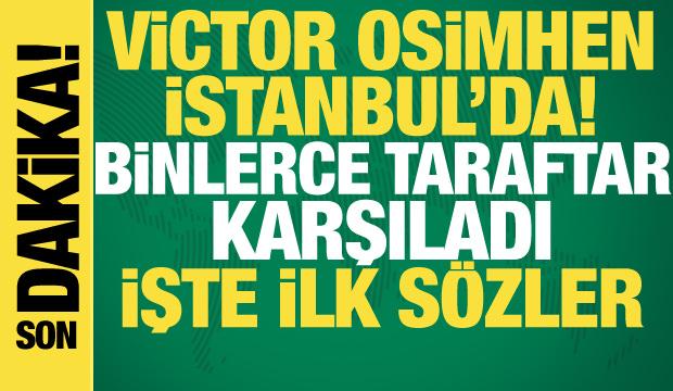 Victor Osimhen İstanbul'a geldi! Binlerce taraftar karşıladı