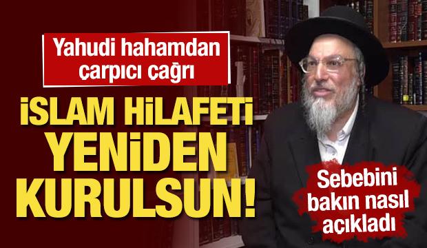 Yahudi hahamdan çarpıcı çağrı: İslam Hilafeti yeniden kurulsun!