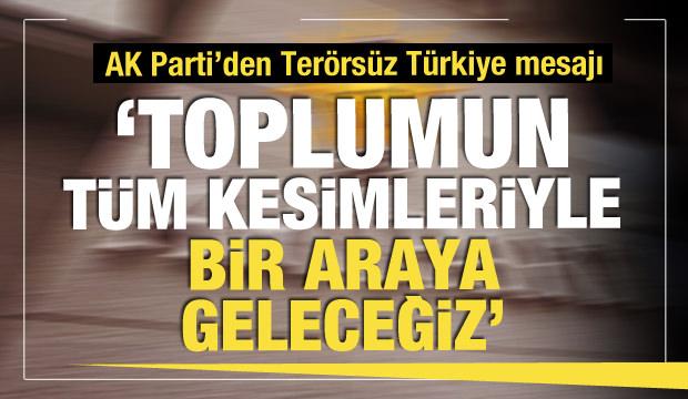 AK Parti'den Terörsüz Türkiye mesajı: Tüm kesimlerle bir araya geleceğiz