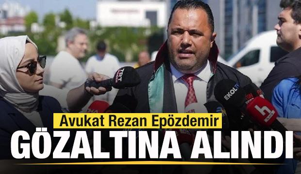 Avukat Rezan Epözdemir gözaltına alındı