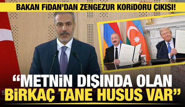 Bakan Fidan'dan Zengezur Koridoru çıkışı: Metnin dışında olan birkaç tane husus var