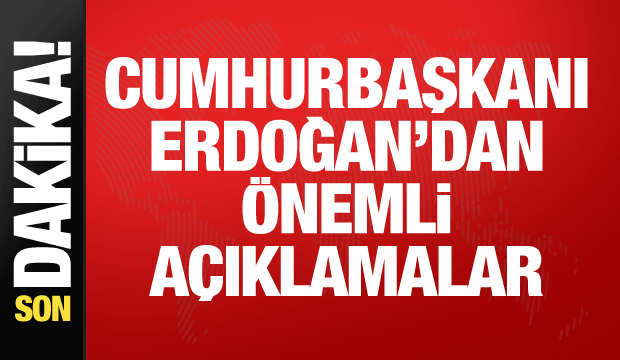 Cumhurbaşkanı Erdoğan'dan önemli açıklamalar