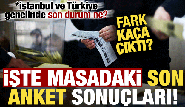 Fark ne kadar oldu? Son anket sonuçlarını açıkladı, İstanbul ve Türkiye genelinde...