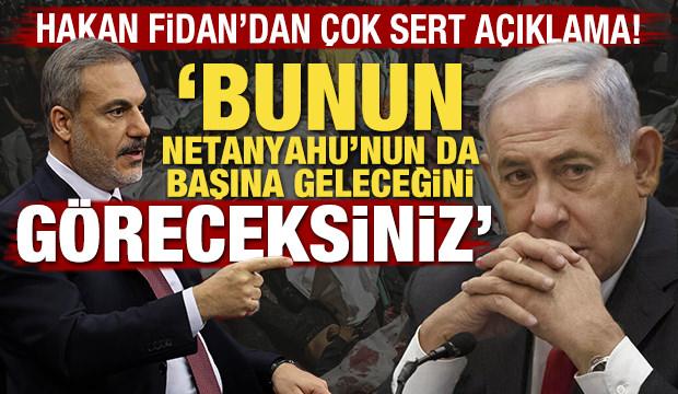 Hakan Fidan'dan çok sert sözler: Bunun Netanyahu'nun da başına geleceğini göreceksiniz